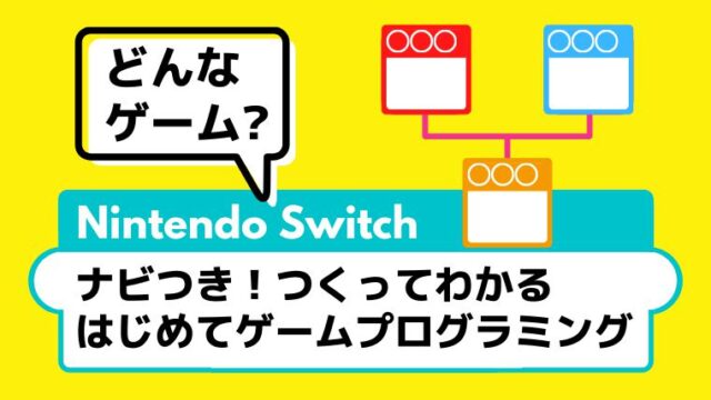 Switch【ナビつき！つくってわかる はじめてゲームプログラミング】はどんなゲーム？